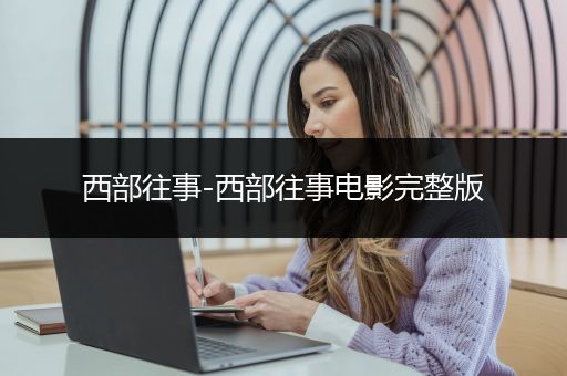 西部往事-西部往事电影完整版